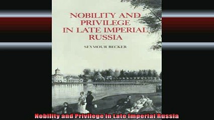 Free Full PDF Downlaod  Nobility and Privilege in Late Imperial Russia Full EBook