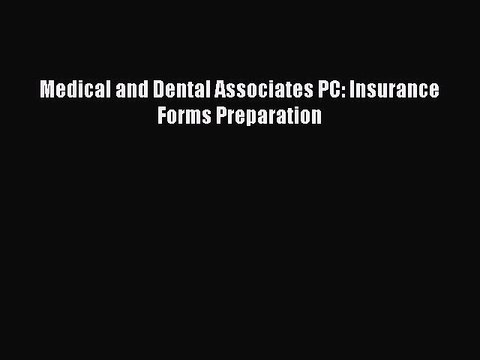 Read Medical and Dental Associates PC: Insurance Forms Preparation Ebook Free