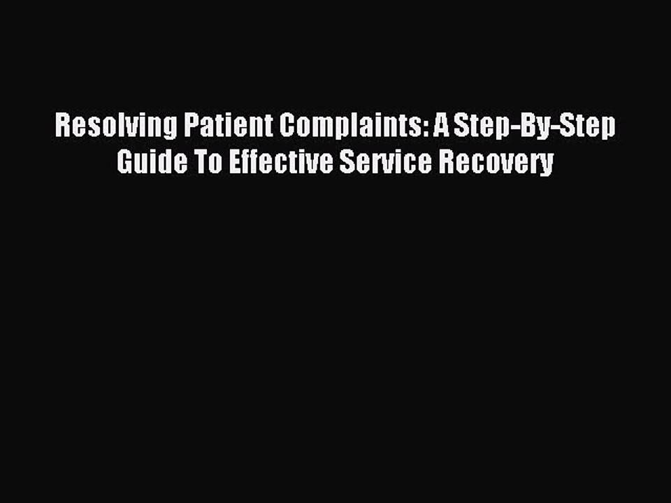 Read Resolving Patient Complaints: A Step-By-Step Guide To Effective Service Recovery Ebook