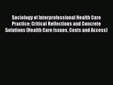 Read Sociology of Interprofessional Health Care Practice: Critical Reflections and Concrete
