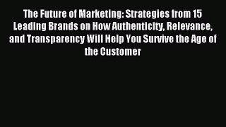 Read The Future of Marketing: Strategies from 15 Leading Brands on How Authenticity Relevance