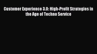 Read Customer Experience 3.0: High-Profit Strategies in the Age of Techno Service Ebook Online