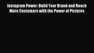 Read Instagram Power: Build Your Brand and Reach More Customers with the Power of Pictures