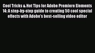 Read Cool Tricks & Hot Tips for Adobe Premiere Elements 14: A step-by-step guide to creating