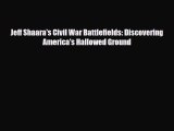 Read Books Jeff Shaara's Civil War Battlefields: Discovering America's Hallowed Ground E-Book