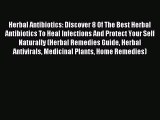 Download Herbal Antibiotics: Discover 8 Of The Best Herbal Antibiotics To Heal Infections And