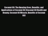 Read Coconut Oil: The Amazing Uses Benefits and Applications of Coconut Oil (Coconut Oil Health