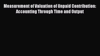[PDF] Measurement of Valuation of Unpaid Contribution: Accounting Through Time and Output Read