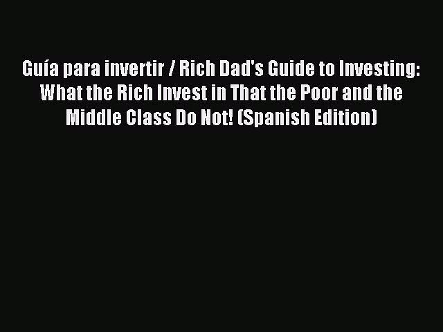 Read GuÃ­a para invertir / Rich Dad’s Guide to Investing: What the Rich Invest in That the Poor