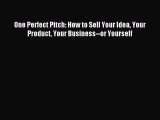 Download One Perfect Pitch: How to Sell Your Idea Your Product Your Business--or Yourself Ebook
