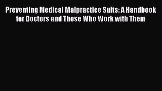 Read Preventing Medical Malpractice Suits: A Handbook for Doctors and Those Who Work with Them