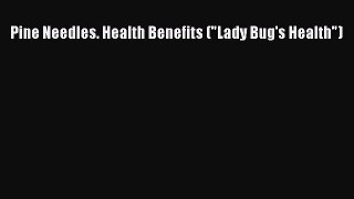 Read Pine Needles. Health Benefits (Lady Bug's Health) Ebook Free