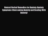 Read Natural Herbal Remedies for Anxiety: Anxiety Symptoms (Overcoming Anxiety and Dealing