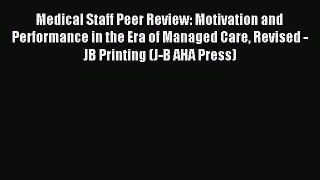 Read Medical Staff Peer Review: Motivation and Performance in the Era of Managed Care Revised