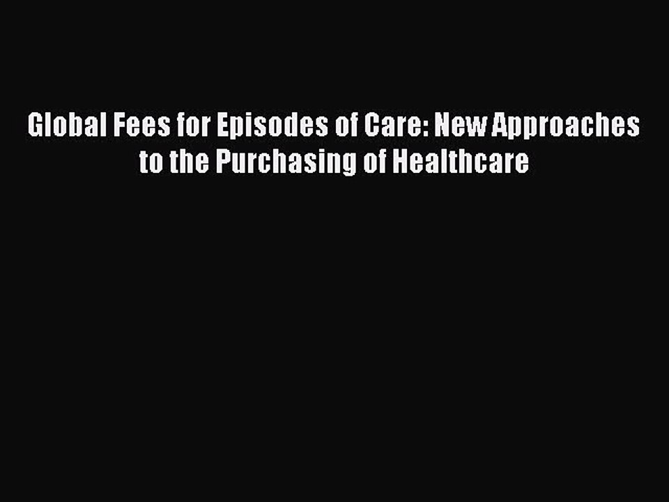 Read Global Fees for Episodes of Care: New Approaches to the Purchasing of Healthcare Ebook
