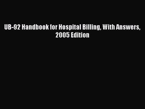 Read UB-92 Handbook for Hospital Billing With Answers 2005 Edition PDF Online