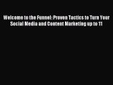 Download Welcome to the Funnel: Proven Tactics to Turn Your Social Media and Content Marketing