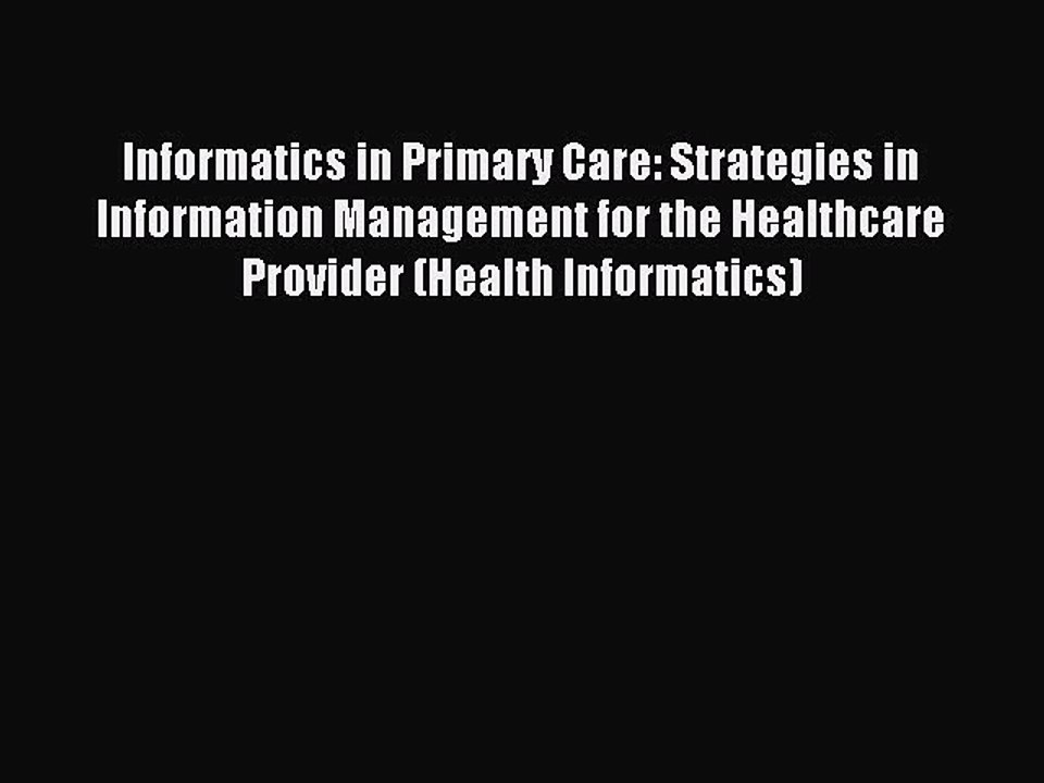 Read Informatics in Primary Care: Strategies in Information Management for the Healthcare Provider