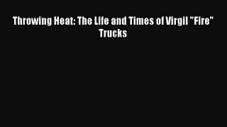 [PDF] Throwing Heat: The Life and Times of Virgil Fire Trucks Read Online
