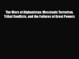 Read Books The Wars of Afghanistan: Messianic Terrorism Tribal Conflicts and the Failures of
