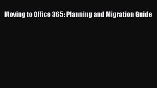 Read Moving to Office 365: Planning and Migration Guide Ebook Free