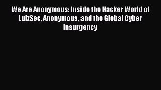 Read We Are Anonymous: Inside the Hacker World of LulzSec Anonymous and the Global Cyber Insurgency