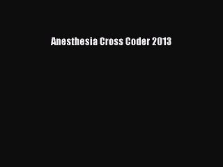 Read Anesthesia Cross Coder 2013 Ebook Free