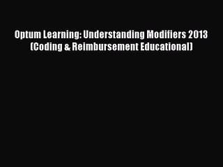 Read Optum Learning: Understanding Modifiers 2013 (Coding & Reimbursement Educational) Ebook