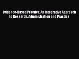 Read Evidence-Based Practice: An Integrative Approach to Research Administration and Practice