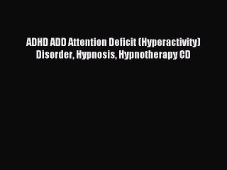 Download ADHD ADD Attention Deficit (Hyperactivity) Disorder Hypnosis Hypnotherapy CD PDF Online