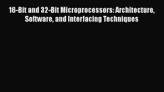 Read 16-bit and 32-bit Microprocessors: Architecture Software and Interfacing Techniques Ebook