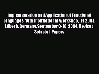 Read Implementation and Application of Functional Languages: 16th International Workshop IFL