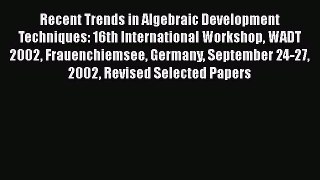 Read Recent Trends in Algebraic Development Techniques: 16th International Workshop WADT 2002