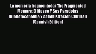 [PDF] La memoria fragmentada/ The Fragmented Memory: El Museo Y Sus Paradojas (Biblioteconomia