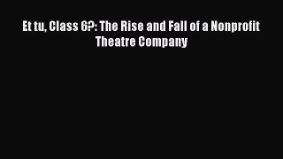 [PDF] Et tu Class 6?: The Rise and Fall of a Nonprofit Theatre Company Read Online