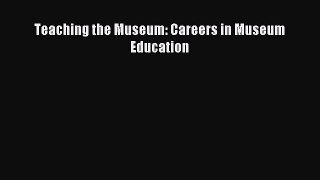 [PDF] Teaching the Museum: Careers in Museum Education Read Online