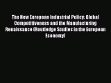 [PDF] The New European Industrial Policy: Global Competitiveness and the Manufacturing Renaissance