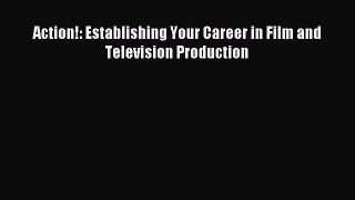 [PDF] Action!: Establishing Your Career in Film and Television Production Read Online
