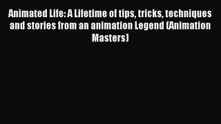 Read Animated Life: A Lifetime of tips tricks techniques and stories from an animation Legend