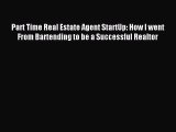 Read Part Time Real Estate Agent StartUp: How I went From Bartending to be a Successful Realtor