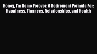 [PDF] Honey I'm Home Forever: A Retirement Formula For: Happiness Finances Relationships and