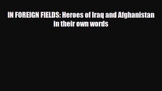 Read Books IN FOREIGN FIELDS: Heroes of Iraq and Afghanistan in their own words ebook textbooks