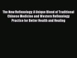 Read The New Reflexology: A Unique Blend of Traditional Chinese Medicine and Western Reflexology