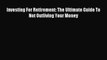 [PDF] Investing For Retirement: The Ultimate Guide To Not Outliving Your Money Read Online
