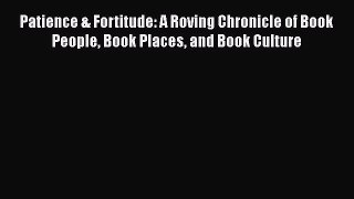 Read Patience & Fortitude: A Roving Chronicle of Book People Book Places and Book Culture Ebook