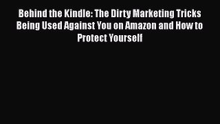 Read Behind the Kindle: The Dirty Marketing Tricks Being Used Against You on Amazon and How