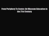 [PDF] From Periphery To Center: Art Museum Education in the 21st Century Download Full Ebook