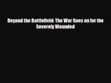 Download Books Beyond the Battlefield: The War Goes on for the Severely Wounded E-Book Download