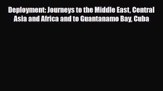 Read Books Deployment: Journeys to the Middle East Central Asia and Africa and to Guantanamo