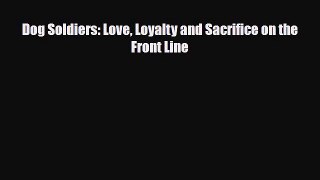 Read Books Dog Soldiers: Love Loyalty and Sacrifice on the Front Line E-Book Free